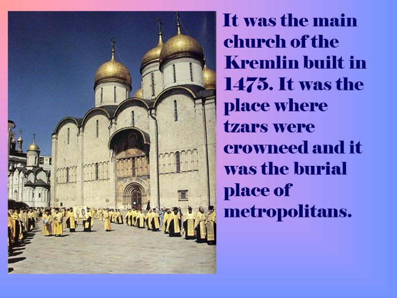 It was the main church of the Kremlin built in 1475. It was the